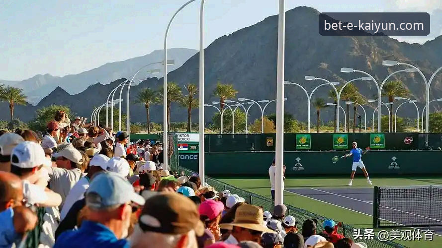 kaiyun押注使用教程推荐 沙漠天堂前的数字困境:顶级网球选手的“离线”危机详解